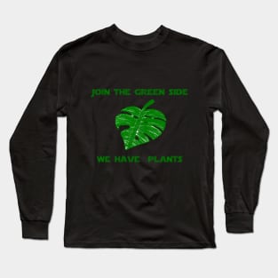 Join the Green Side, We have Plants Long Sleeve T-Shirt